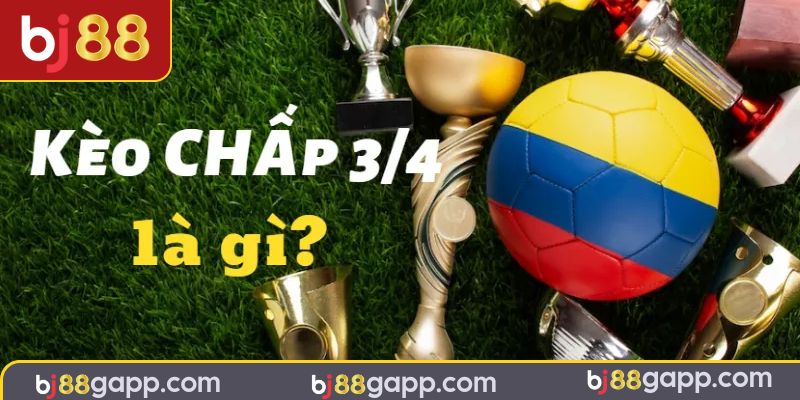 Kèo chấp 3/4 - Lựa Chọn Hàng Đầu Của Các Cược Thủ