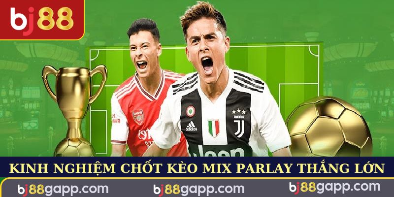 Kinh nghiệm chơi Mix Parlay hiệu quả