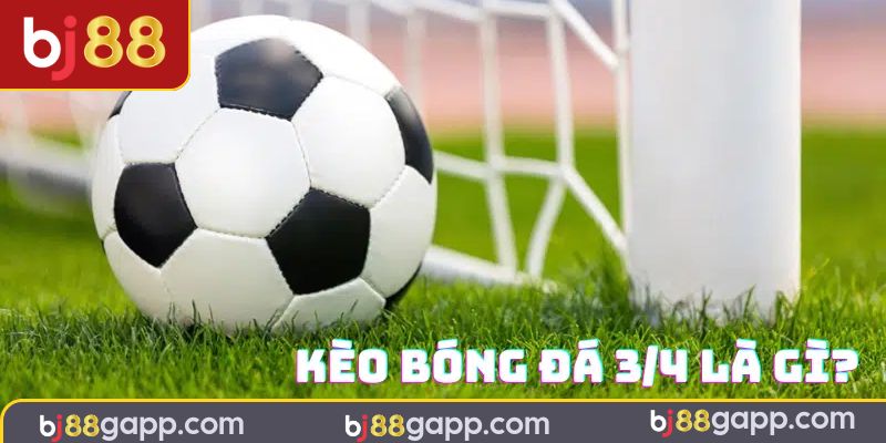 Tổng quát về kèo chấp 3/4