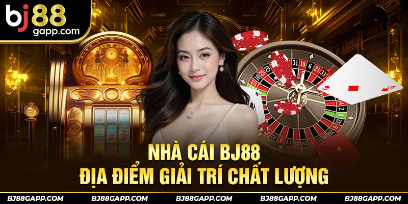 Nhà cái Bj88 địa điểm giải trí chất lượng