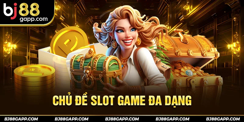 Chủ đề slot game đa dạng