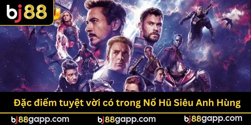 Đặc điểm tuyệt vời có trong Nổ Hũ Siêu Anh Hùng