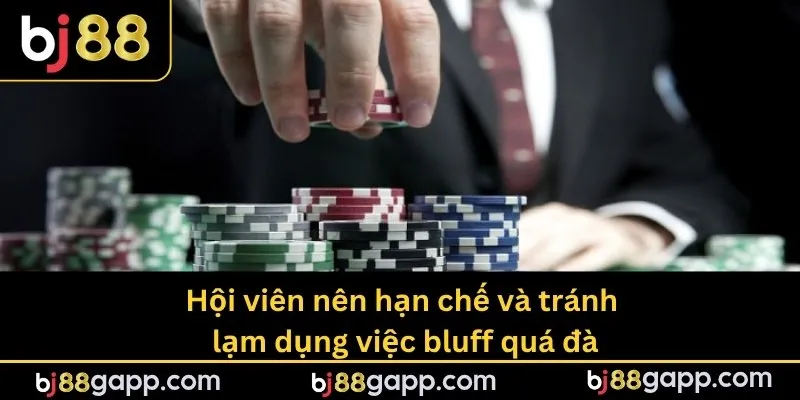 Hội viên nên hạn chế và tránh lạm dụng việc bluff quá đà