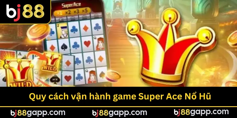 Quy cách vận hành game Super Ace Nổ Hũ