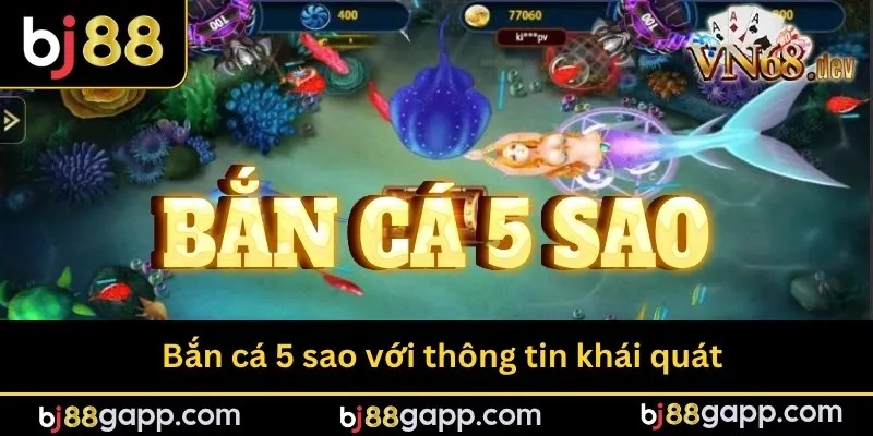 Bắn cá 5 sao với thông tin khái quát