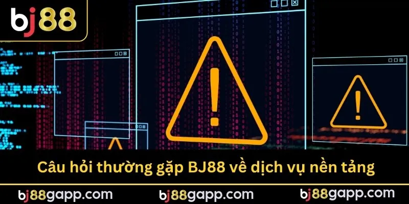 Câu hỏi thường gặp BJ88 về dịch vụ nền tảng