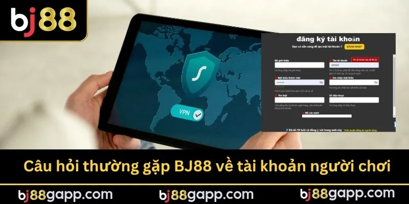 Câu hỏi thường gặp BJ88 về tài khoản người chơi