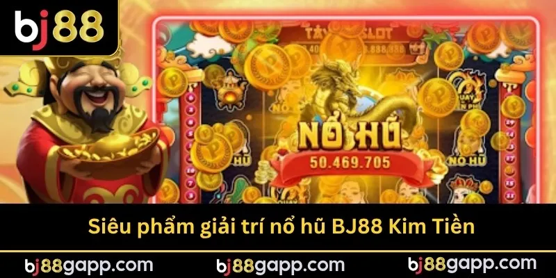 Siêu phẩm giải trí nổ hũ BJ88 Kim Tiền